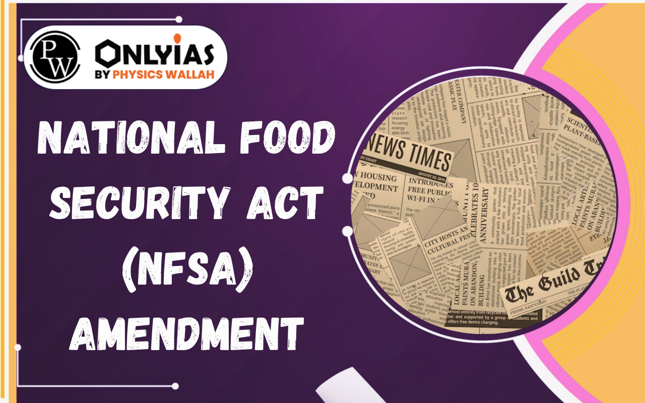 National Food Security Act (NFSA) Amendment: Key Changes, Benefits, Challenges and Way Forward