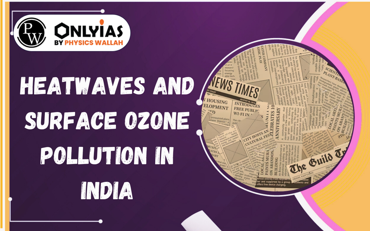 Heatwaves and Surface Ozone Pollution in India: Rising Health Risks and Climate Concerns
