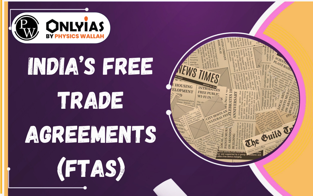 India’s Free Trade Agreements (FTAs): Benefits, Challenges & Strategic Importance