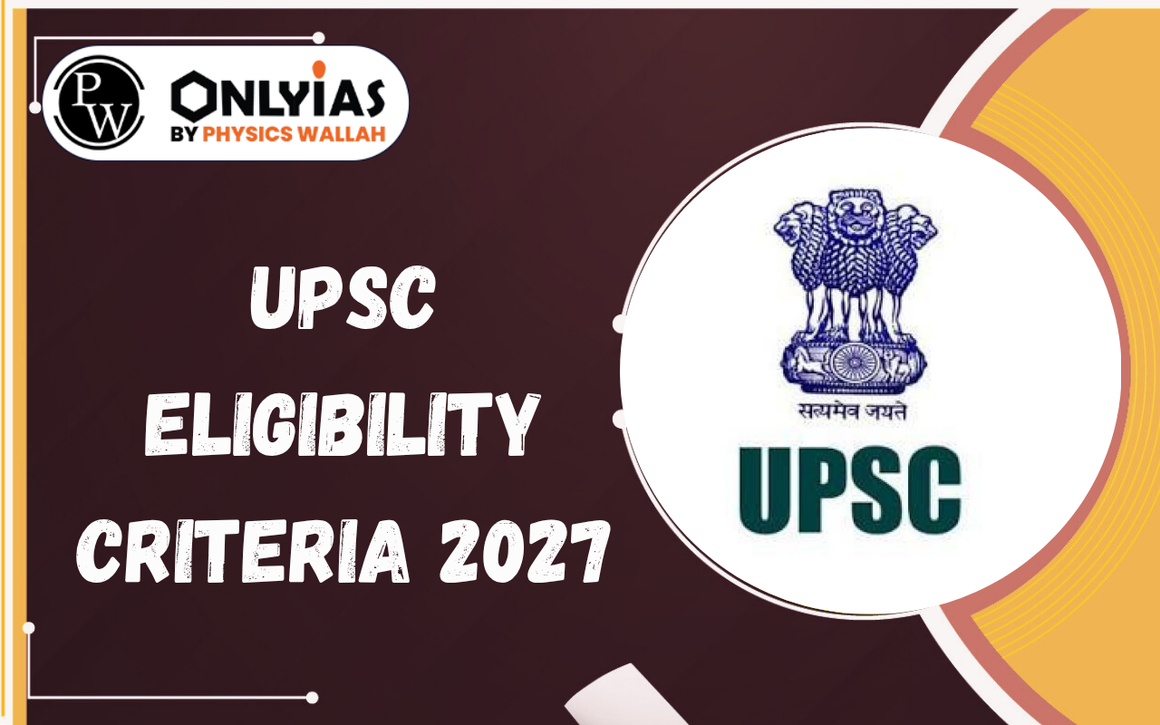 UPSC Eligibility Criteria 2027: Age Limit, Qualification, Attempts, Nationality & Complete Eligibility