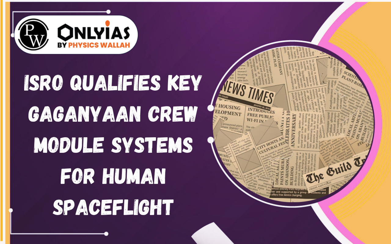 ISRO Qualifies Key Gaganyaan Crew Module Systems for Human Spaceflight