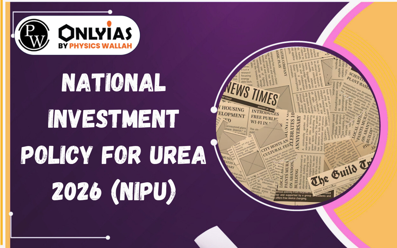 National Investment Policy for Urea 2026 (NIPU): Features & Significance