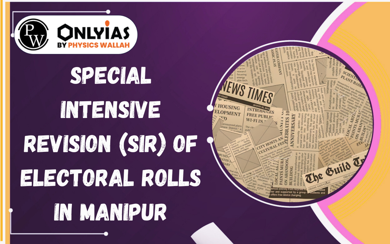 Special Intensive Revision (SIR) of Electoral Rolls in Manipur: Challenges & Constitutional Issues