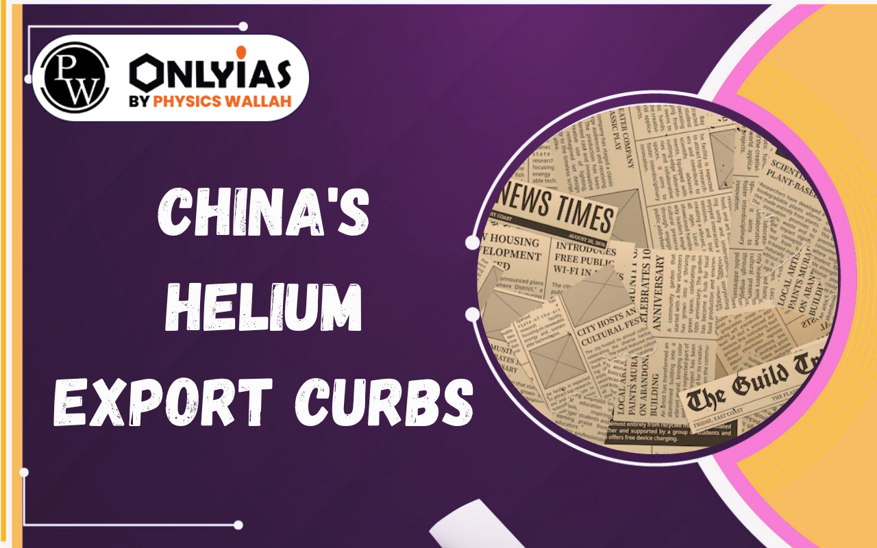 China’s Helium Export Curbs: Global Supply, Uses and India’s Challenges