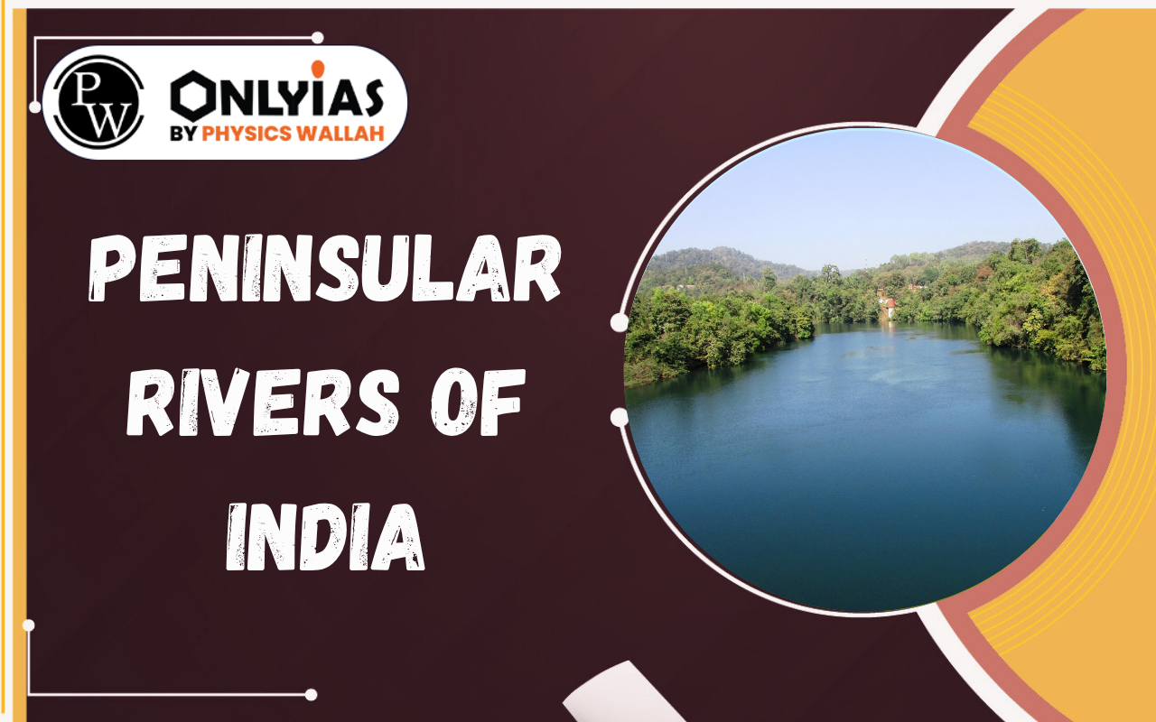 Peninsular Rivers of India: Major Rivers, Features, Tributaries & Difference with Himalayan Rivers