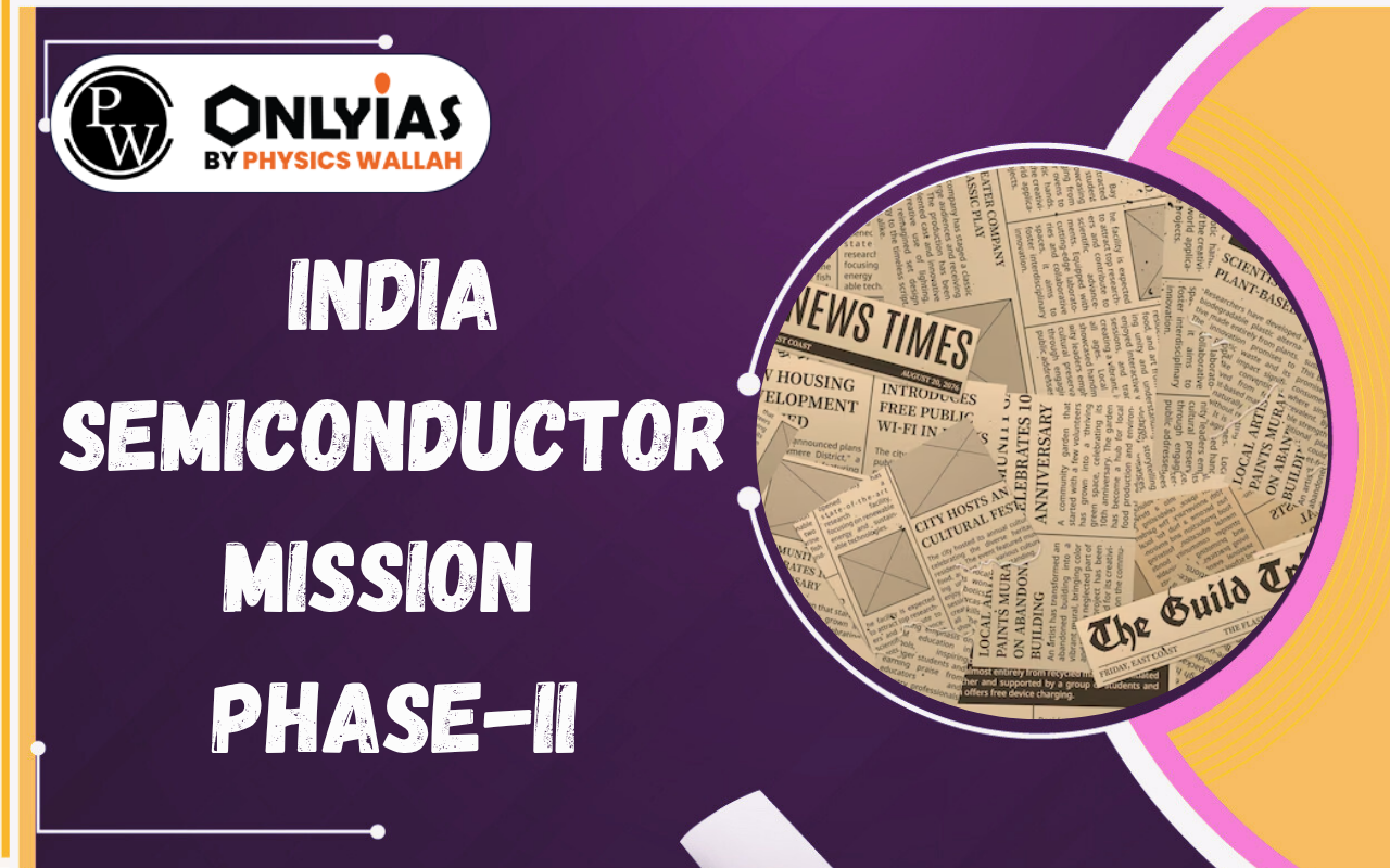 India Semiconductor Mission Phase-II: Boosting India’s Semiconductor Ecosystem