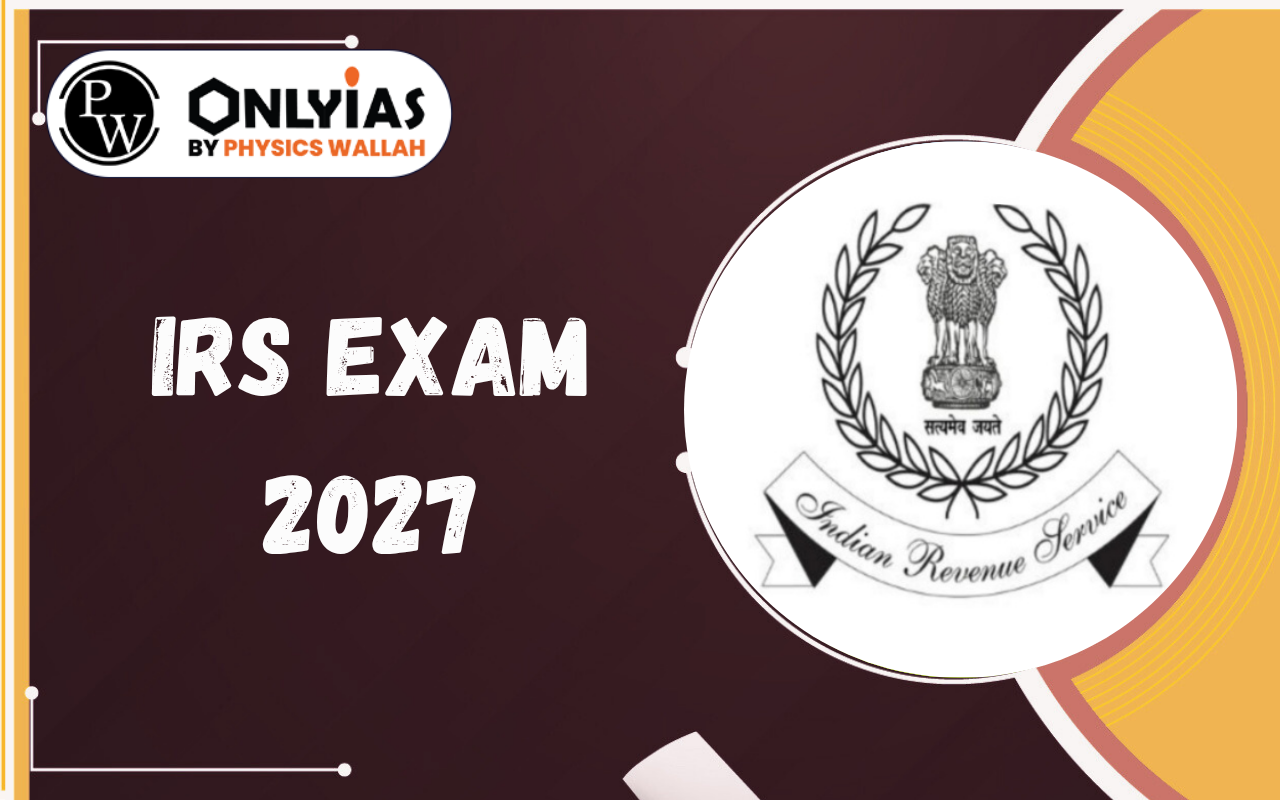 IRS Exam 2027: Eligibility, Exam Pattern, Syllabus, Selection Process & More
