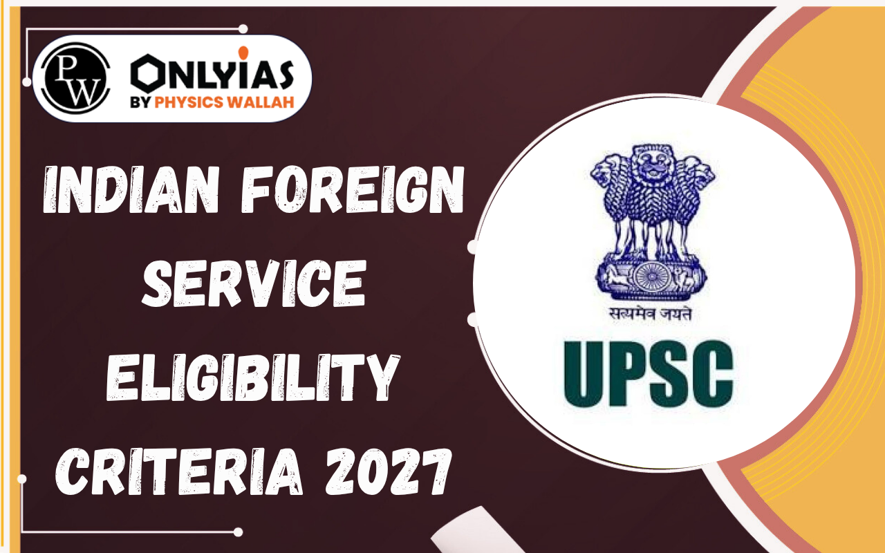 Indian Foreign Service Eligibility Criteria 2027: Age Limit, Qualification & Attempts