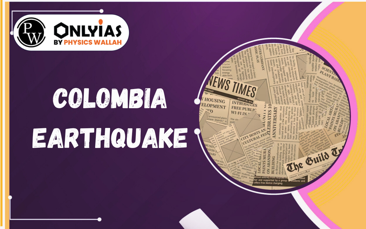 Colombia Earthquake: Causes, Seismic Risk and India’s Vulnerability