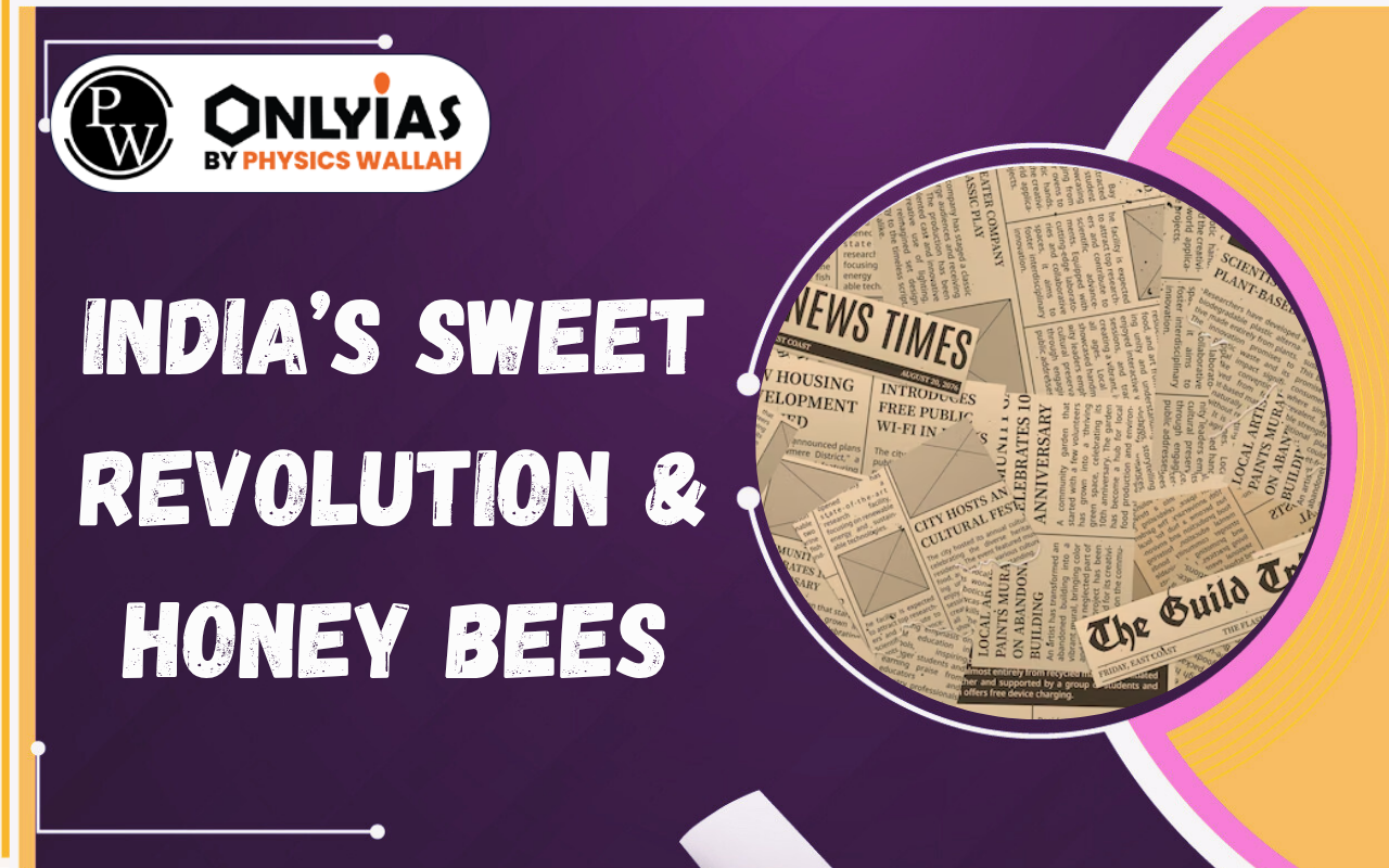 India’s Sweet Revolution & Honey Bees: Importance, Government Initiatives and Way Forward