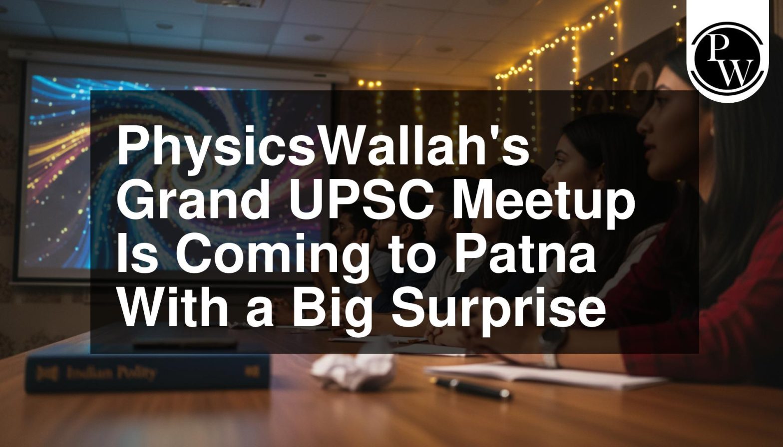 PhysicsWallah’s Grand UPSC Meetup Is Coming to Patna With a Big Surprise