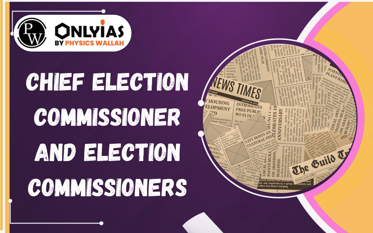 Chief Election Commissioner and Election Commissioners: Appointment, Powers and Constitutional Role