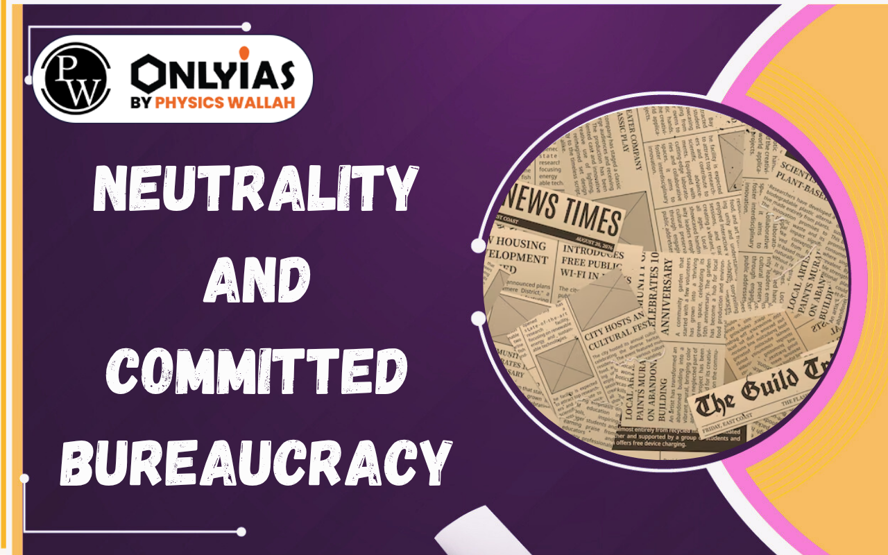 Neutrality and Committed Bureaucracy: Meaning, Importance & Challenges