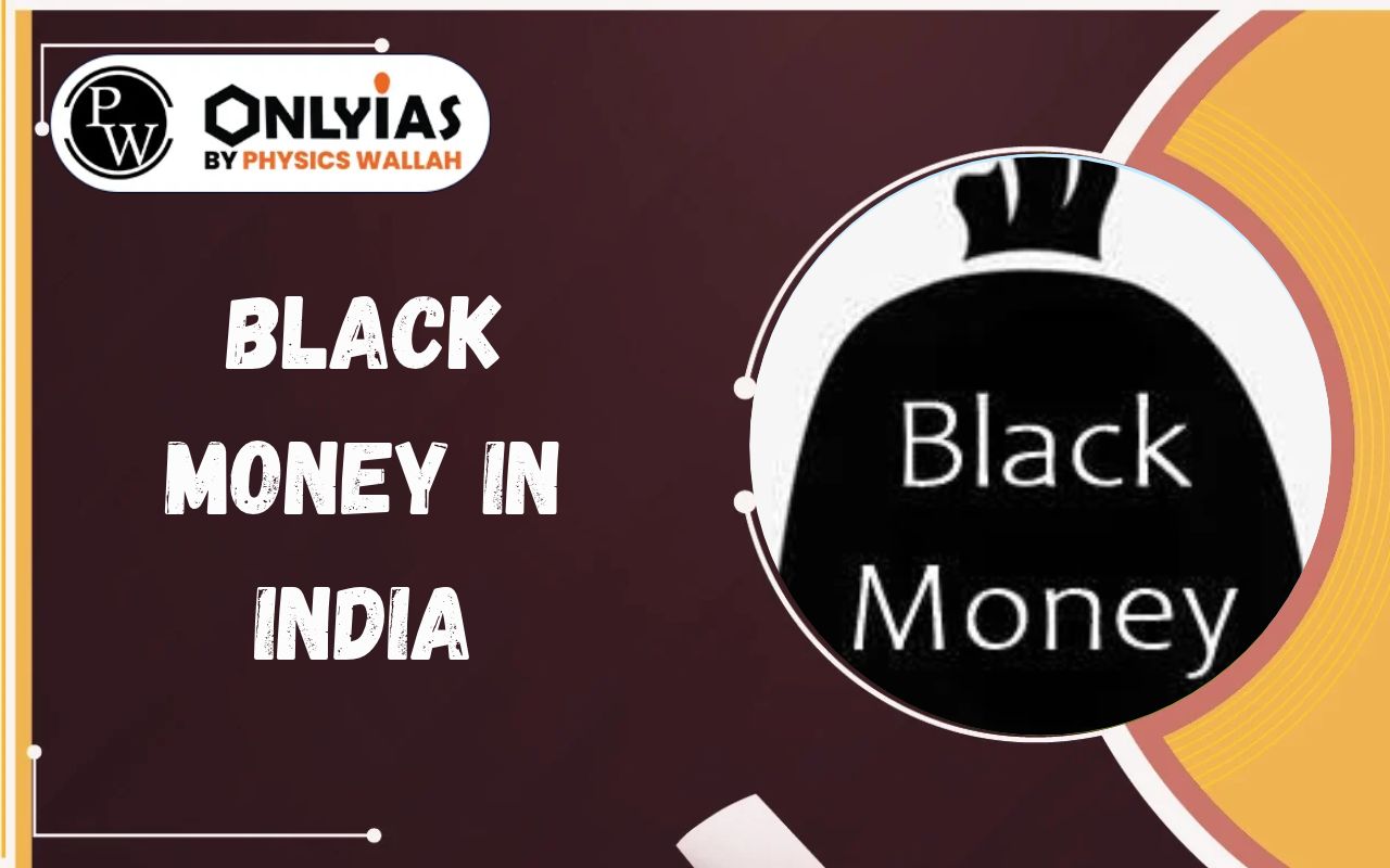 Black Money in India: Sources, Challenges & Measures to Curb It